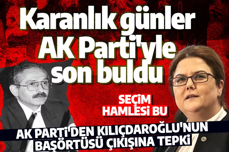 AK Parti'den Kılıçdaroğlu'nun başörtüsü çıkışına tepki: Karanlık günler AK Parti döneminde son buldu