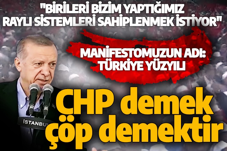 Cumhurbaşkanı Erdoğan: CHP demek çöp demektir, çukur demektir