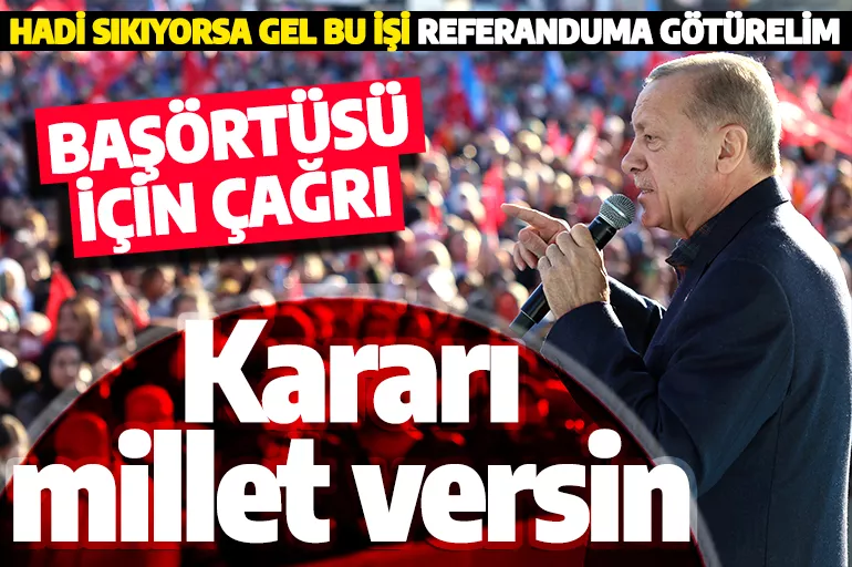 Cumhurbaşkanı Erdoğan'dan başörtüsü için referandum çağrısı: Kararı millet versin