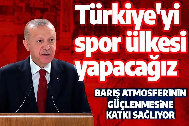 Cumhurbaşkanı Erdoğan: Türkiye'yi spor ülkesi yapacağız