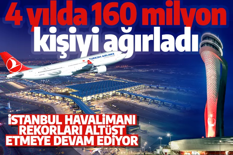 İstanbul Havalimanı'nda büyük başarı! 4 yılda tam 160 milyon kişiyi ağırladı