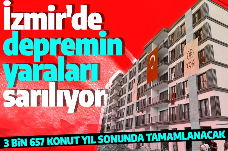 İzmir'de depremin yaraları sarılıyor! 3 binden fazla konut yıl sonunda tamamlanacak