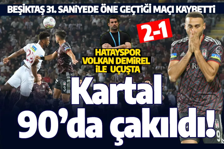 Son dakika: Beşiktaş rekor golle başladığı Hatay deplasmanında 90'da yıkıldı!