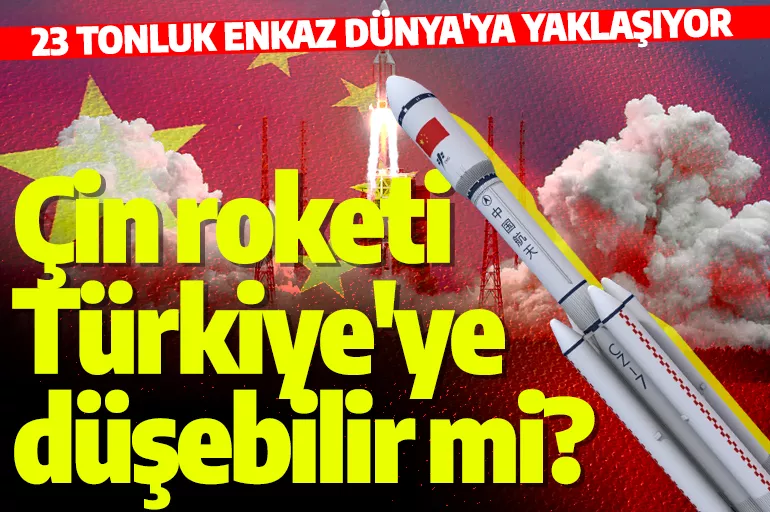 23 tonluk Çin roketi Dünya'ya yaklaşıyor! Türkiye'ye düşebilir mi?