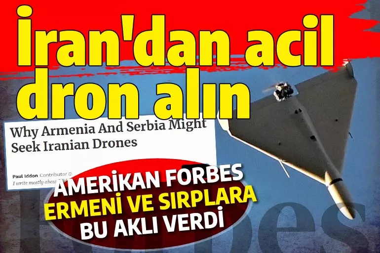 Amerikan Forbes, Ermeni ve Sırplara akıl verdi: Hemen İran'dan SİHA ve dron alın!