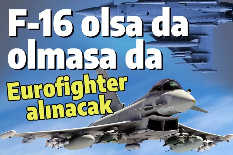 Ankara'nın Eurofighter kararı: Amerika'dan F-16 gelse de gelmese de...