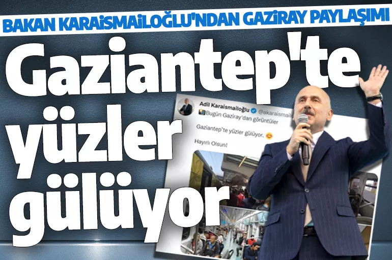 Bakan Karaismailoğlu'ndan Gaziray paylaşımı: Gaziantep'te yüzler gülüyor