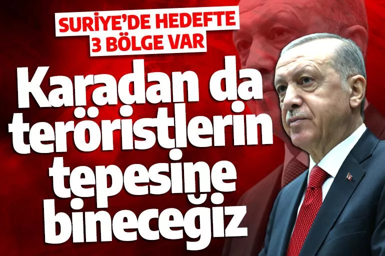 Cumhurbaşkanı Erdoğan'dan kara harekatı mesajı: Teröristlerin tepesine bineceğiz
