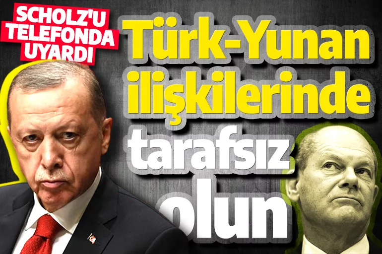 Cumhurbaşkanı Erdoğan'dan Scholz'a uyarı: Türk-Yunan ilişkilerinde tarafsız olun