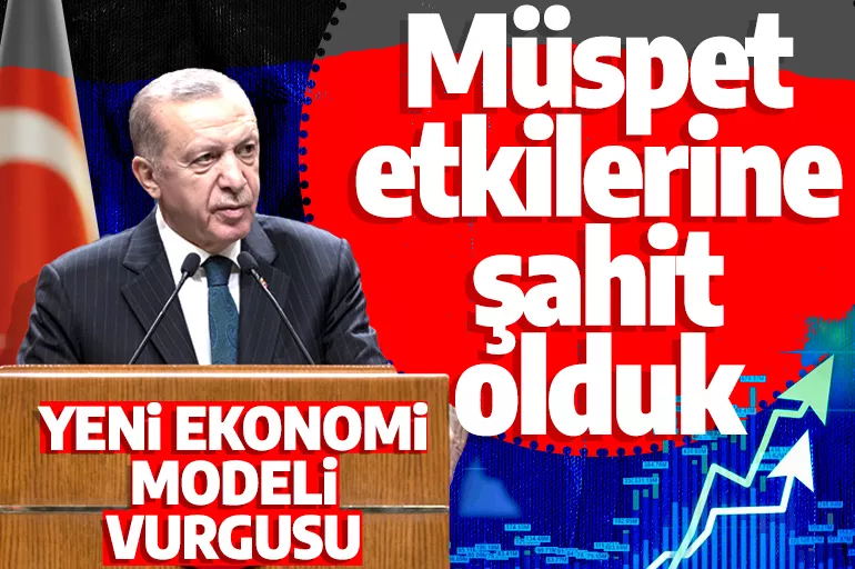 Cumhurbaşkanı Erdoğan'dan yeni ekonomi modeli vurgusu: Müspet etkilerine şahit oluyoruz