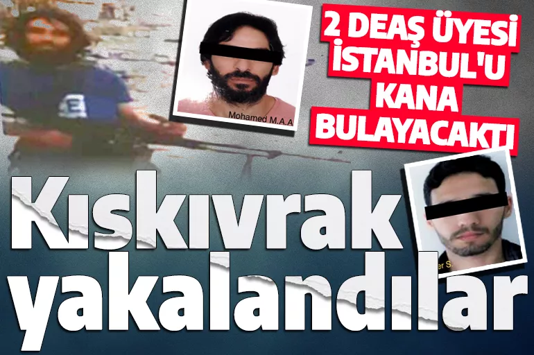 İstanbul'u kana bulayacaklardı! 2 DEAŞ üyesi kıskıvrak yakalandı