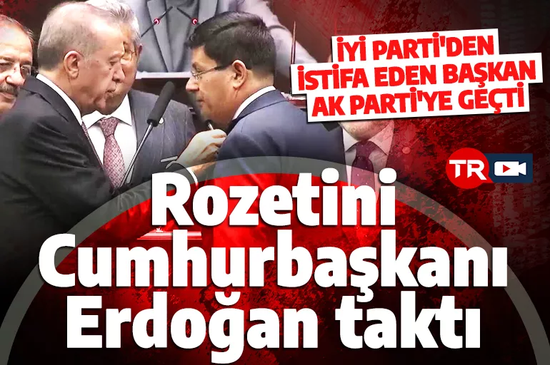 İYİ Parti'den istifa eden başkan AK Parti'ye geçti: Rozetini Cumhurbaşkanı Erdoğan taktı