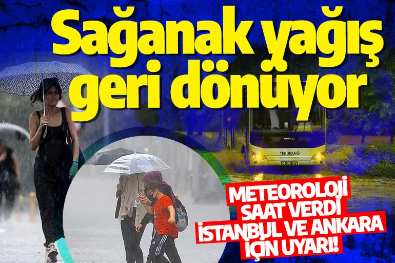 Meteoroloji saat vererek uyardı: İstanbul ve Ankara için uyarı! Sağanak yağış geri dönüyor