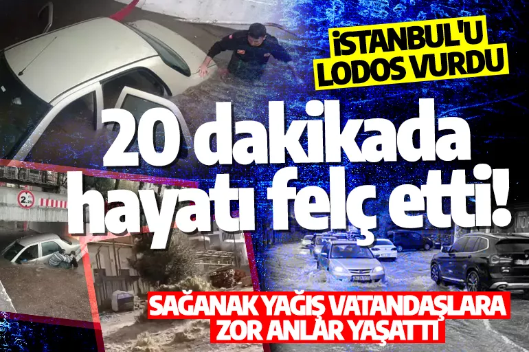 Sağanak yağış 20 dakikada hayatı felç etti! İstanbul'u lodos vurdu, vatandaşa zor anlar yaşattı