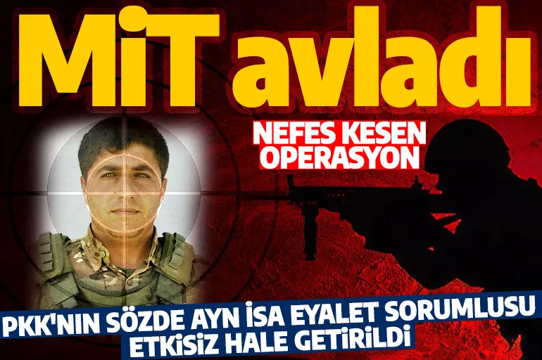 Son dakika: MİT'ten nokta operasyon! PKK'nın sözde Ayn İsa sorumlusu etkisiz hale getirildi