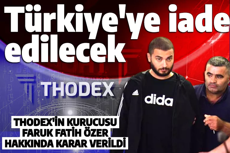 Son dakika: Thodex dolandırıcısı Fatih Özer hakkında karar verildi! Türkiye'ye iade edilecek