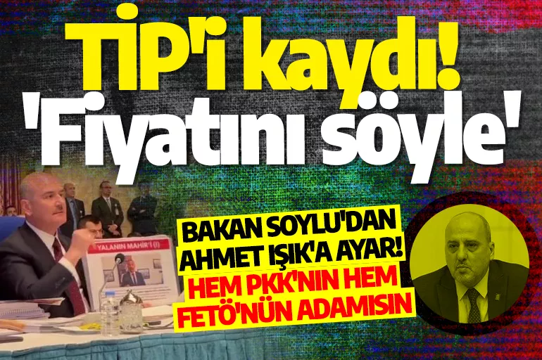 TİP'i kaydı! Bakan Soylu'dan Ahmet Işık'a ayar: Fiyatını söyle! Hem PKK'nin hem FETÖ'nün adamısın