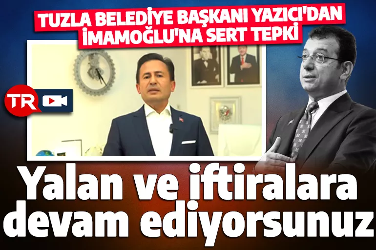 Tuzla Belediye Başkanı Yazıcı'dan İmamoğlu'na sert tepki: İftiralarınızla bu ayıbı devam ettiriyorsunuz