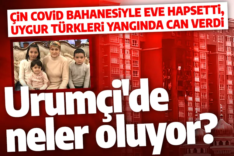 Urumçi'de karantina isyanı büyüyor: Eve hapsedilen 5 Uygur Türkü aile yangında can verdi