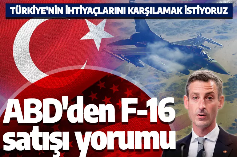 ABD Dışişlerinden F-16 satışı açıklaması: Türkiye'nin ihtiyaçlarını karşılamak istiyoruz