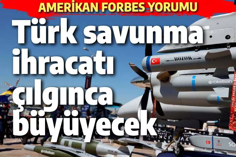 Amerikan Forbes yorumu: Türk savunma ihracatı çılgın bir hızla büyüyecek