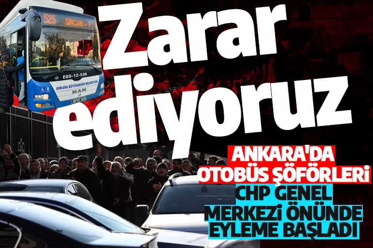 Ankara'da otobüs şoförleri CHP Genel Merkezi önünde eyleme başladı: Zarar ediyoruz