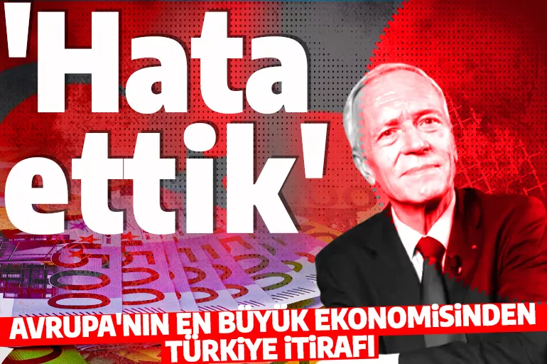 Avrupa'nın en büyük ekonomisinden Türkiye itirafı! 'Hata ettik'