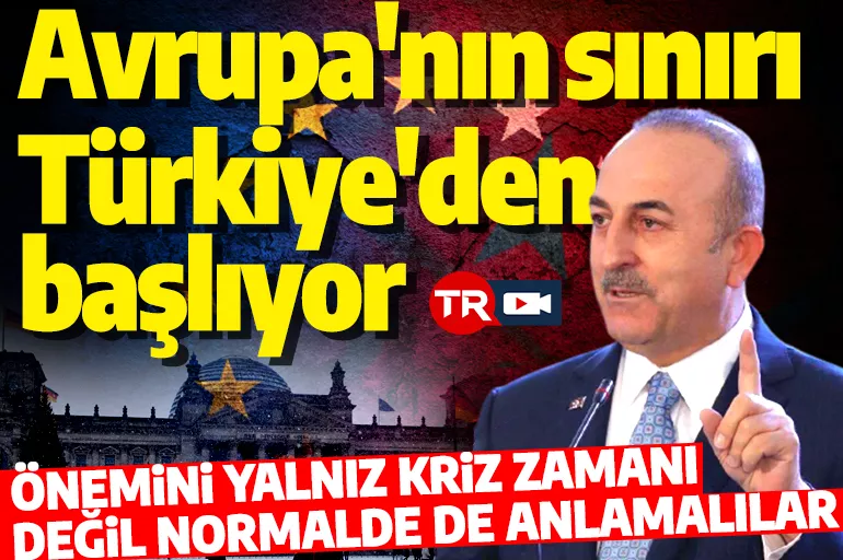 Bakan Çavuşoğlu'ndan son dakika açıklaması! 'Avrupa'nın sınırı Türkiye'den başlıyor'