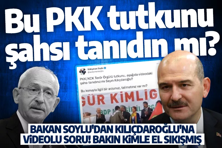 Bakan Soylu'dan Kılıçdaroğlu'na videolu soru: PKK terör örgütü tutkunu bu şahsı tanıdınız mı?