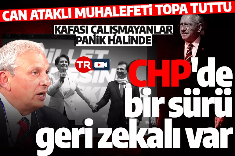 Can Ataklı: CHP'nin içinde bir sürü geri zekalı var