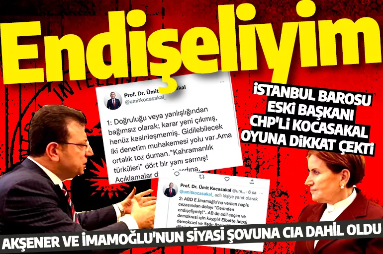 CHP'li eski İstanbul Barosu Başkanı Kocasakal: İmamoğlu davasında CIA devreye girdi! Kaygılıyım