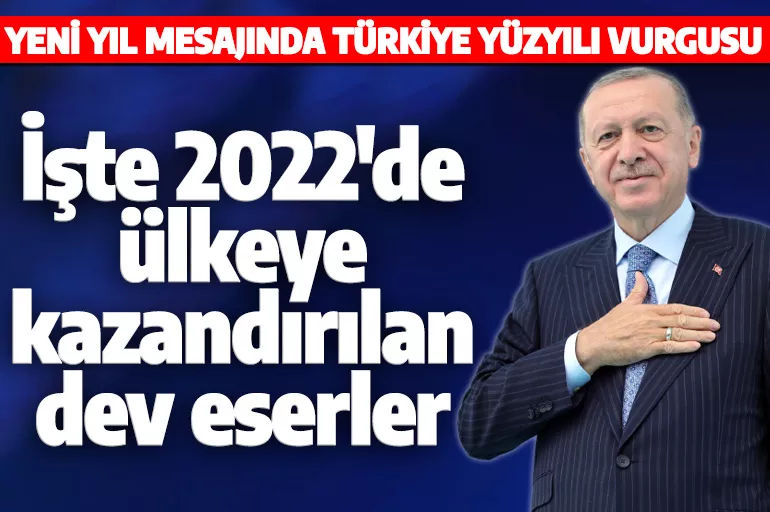 Cumhurbaşkanı Erdoğan'dan yeni yıl mesajı! İşte 2022 yılında ülkeye kazandırılan dev projeler