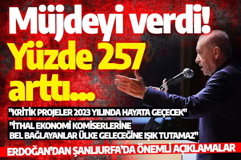 Cumhurbaşkanı Erdoğan, Şanlıurfa'da müjdeyi verdi: Yüzde 257 arttı