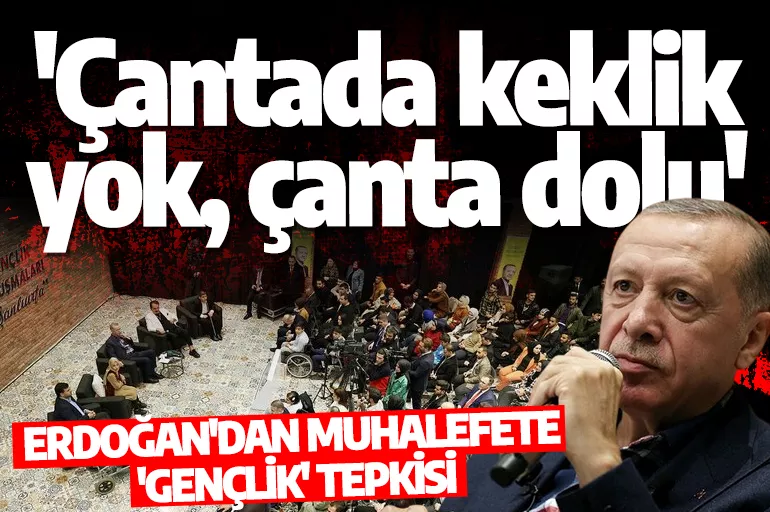 Erdoğan'dan muhalefete 'gençlik' tepkisi:  'Çantada keklik yok, çanta dolu'
