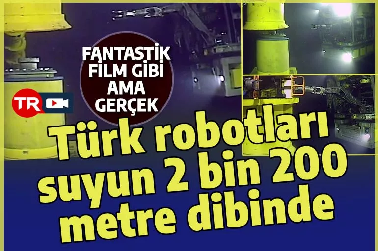 Fantastik film gibi: Türk robotları suyun 2 bin 200 metre dibinde