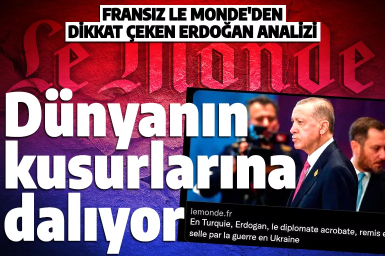 Fransız Le Monde gazetesinden övgü: Erdoğan dünyanın kusurlarına dalıyor