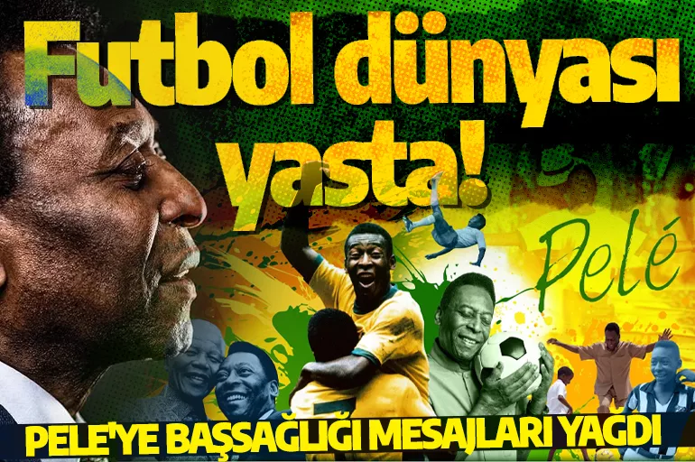 Futbol dünyası yasta! Pele'ye başsağlığı mesajları yağdı: Mirasın asla unutulmayacak