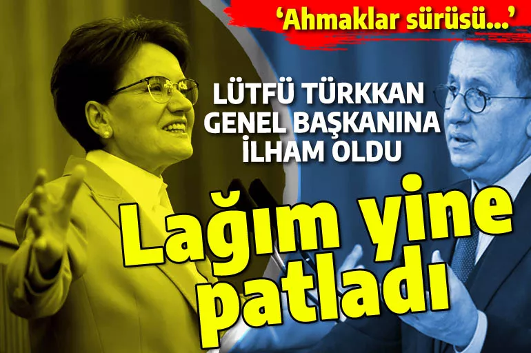 İYİ Parti'de yine lağım patladı: Lütfü Türkkan genel başkanına ilham oldu