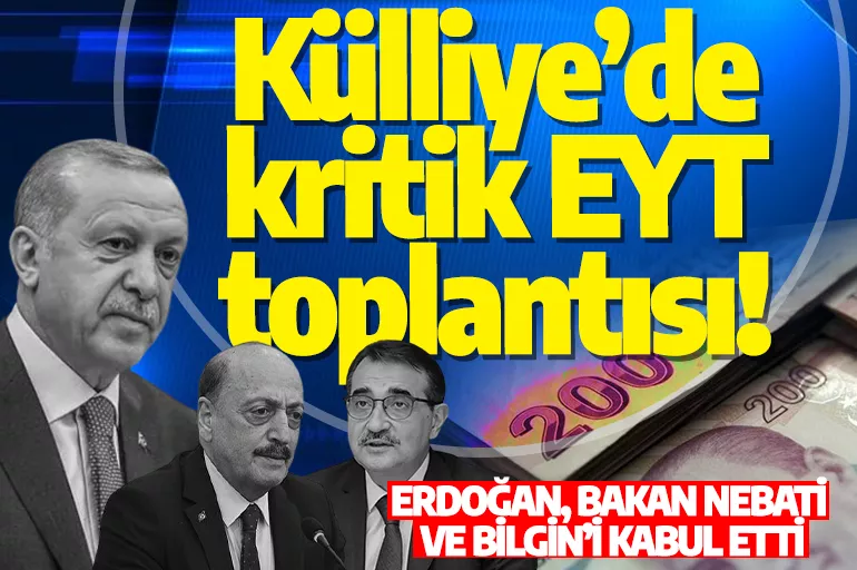 Külliye’de kritik EYT toplantısı! Erdoğan, Bakan Nebati ve Bilgin’i kabul etti
