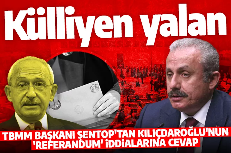 Meclis Başkanı Şentop'tan Kılıçdaroğlu'nun referandum iddiasına sert tepki: Külliyen yalan