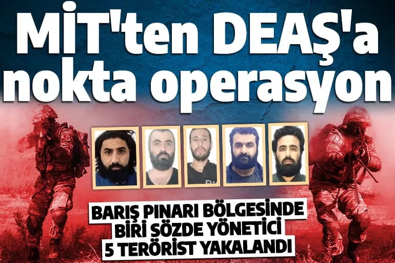 Son dakika: MİT'ten nokta operasyon! 5 DEAŞ'lı terörist canlı ele geçirildi