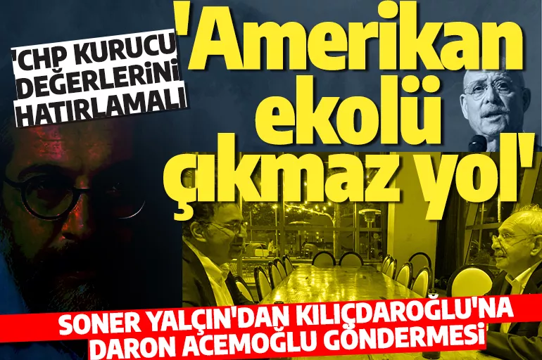 Soner Yalçın'dan Kılıçdaroğlu'na Daron Acemoğlu tepkisi: 'Amerikancı ideoloji çıkmaz yol'