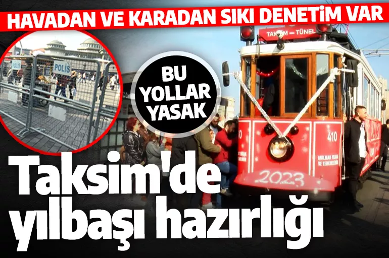 Taksim'de yılbaşı hazırlığı! Havadan ve karadan sıkı denetim var: İşte trafiğe kapatılacak yollar