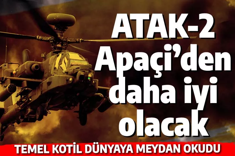 Temel Kotil meydan okuyor: ATAK-2 Amerikan Apaçi'den daha iyi olacak!