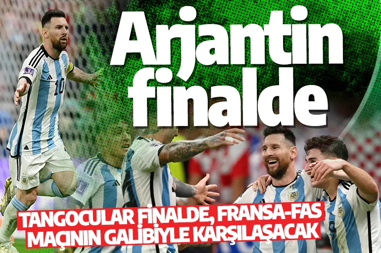 Arjantin finalde! Tangocular finalde, Fransa-Fas  maçının galibiyle karşılaşacak