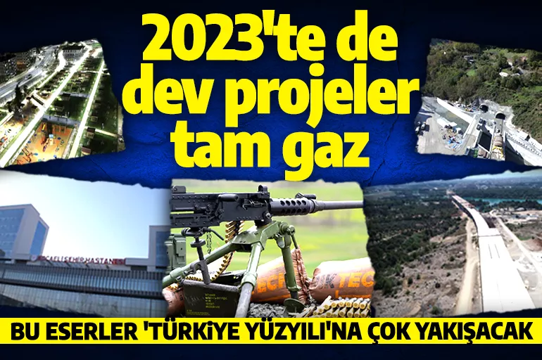 2023 yılında dev projeler hizmete alınacak! İşte Türkiye'ye çağ atlatacak eserler
