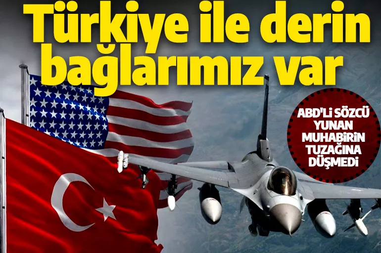 ABD'li sözcü Yunan gazetecinin tuzağına düşmedi: Türkiye ile derin bağlarımız var
