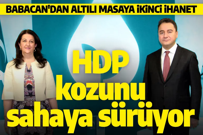 Ali Babacan'dan altılı masaya ikinci ihanet! HDP kozunu sahaya sürüyor