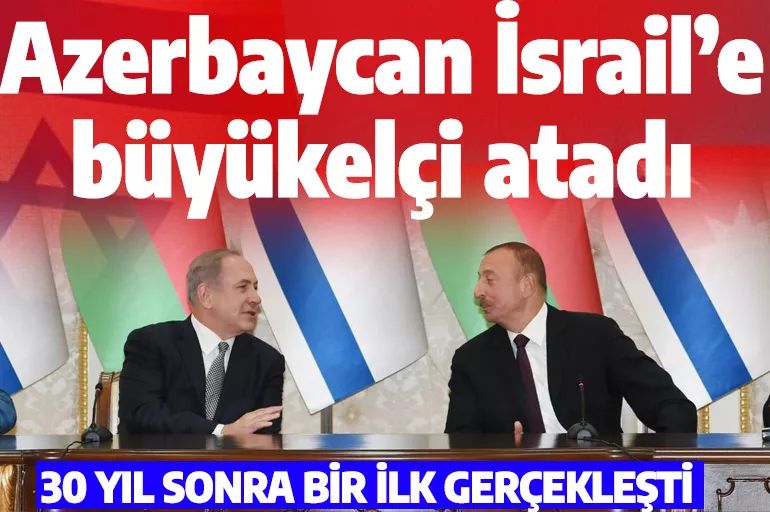 Azerbaycan'dan 30 yıl sonra İsrail hamlesi! İlişkiler yeniden başladı