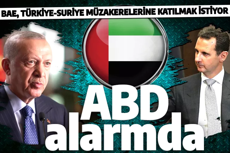 BAE, Türkiye-Suriye müzakerelerine katılmaya çalışıyor: ABD alarmda!